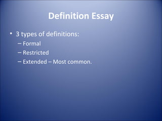 Definition Essay 3 types of definitions:  Formal Restricted  Extended – Most common. 