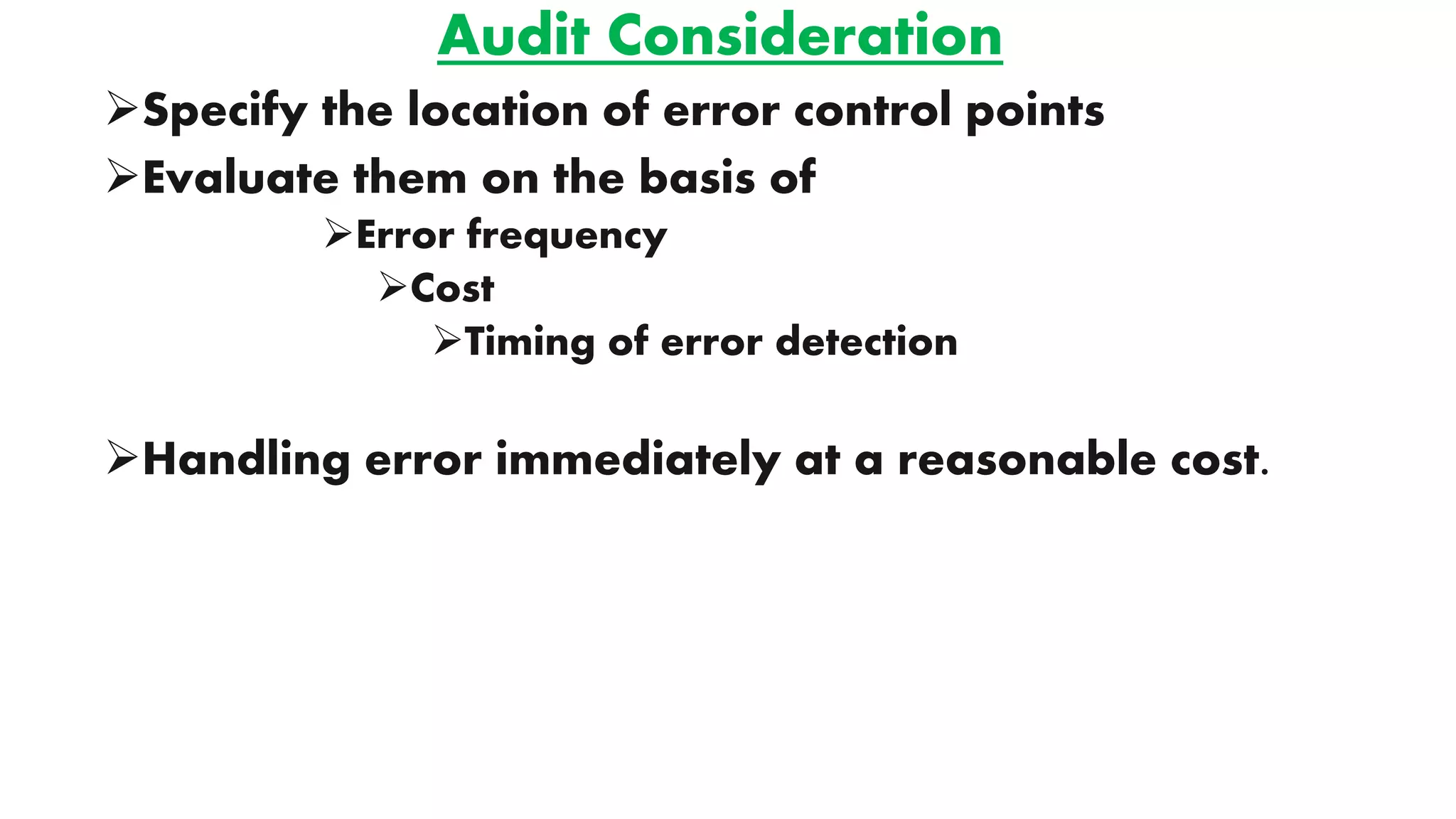 Audit Consideration
Specify the location of error control points
Evaluate them on the basis of
Error frequency
Cost
Timing of error detection
Handling error immediately at a reasonable cost.
 