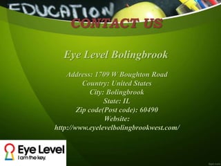 CONTACT US
Address: 1709 W Boughton Road
Country: United States
City: Bolingbrook
State: IL
Zip code(Post code): 60490
Website:
http://www.eyelevelbolingbrookwest.com/
Eye Level Bolingbrook
 