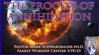 The Process of Annihilation 3-19-23 PPT.pptx
