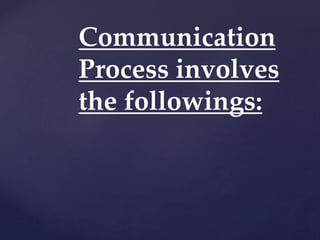 Communication
Process involves
the followings:
 