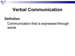 Verbal Communication
Definition
Communication that is expressed through
words
 