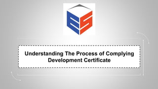 Understanding The Process of Complying
Development Certificate
 