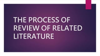 THE PROCESS OF
REVIEW OF RELATED
LITERATURE
 