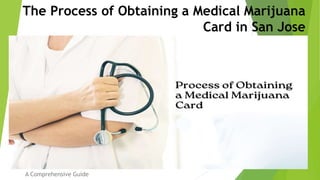 The Process of Obtaining a Medical Marijuana
Card in San Jose
A Comprehensive Guide
 