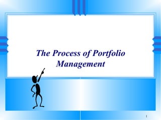 The Process of Portfolio
Management

1

 