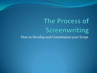 How to Develop and Commission your Script
 