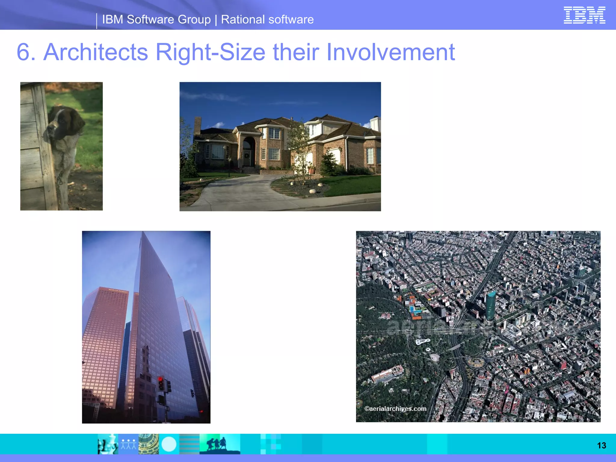 IBM Software Group | Rational software


6. Architects Right-Size their Involvement




                                                 13
 