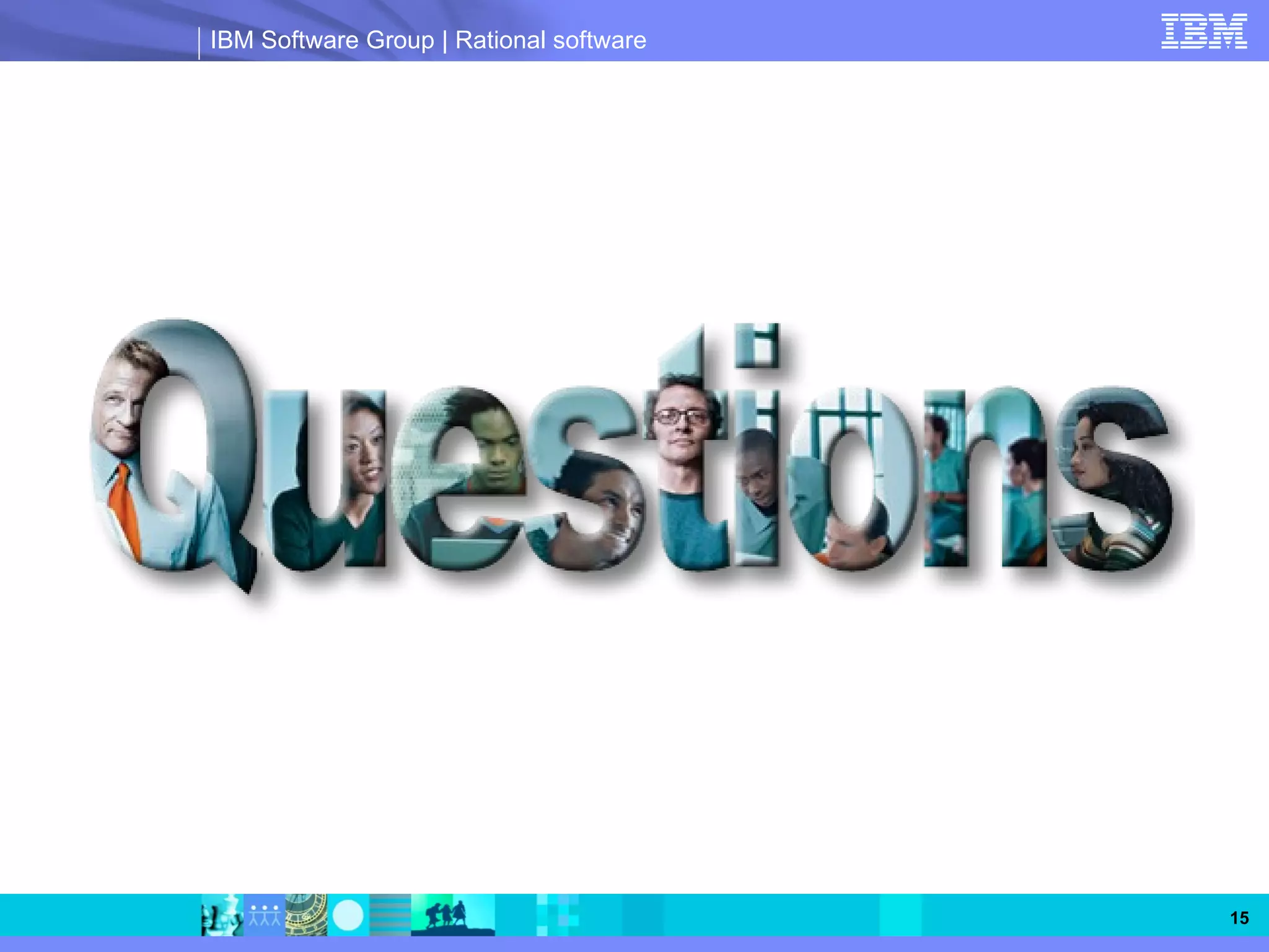IBM Software Group | Rational software




                                         15
 