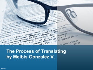 The Process of Translating
by Meibis Gonzalez V.
 