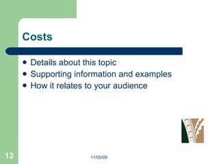 Costs Details about this topic Supporting information and examples How it relates to your audience 11/05/09 