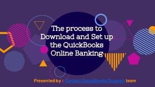 The process to
Download and Set up
the QuickBooks
Online Banking
Presented by : Contact QuickBooks Support team
 