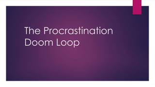 The Procrastination
Doom Loop
 