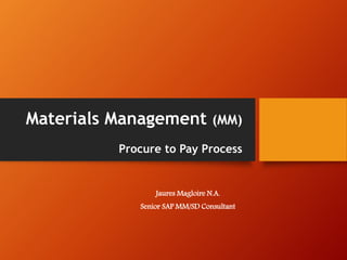 Materials Management (MM)
Procure to Pay Process
Jaures Magloire N.A.
Senior SAP MM/SD Consultant
 