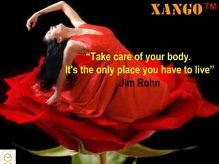 “Take care of your body.
It's the only place you have to live”
              Jim Rohn
 