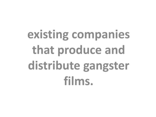 existing companies 
that produce and 
distribute gangster 
films. 
 