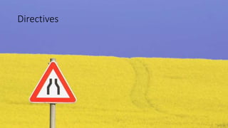 • Add non visual behavior to DOM elements
Directives
 