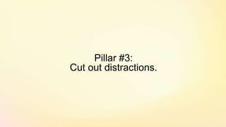 Pillar #3:
Cut out distractions.
 