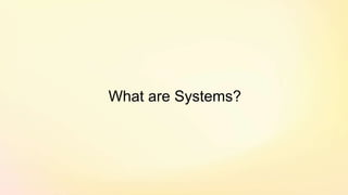 What are Systems?
 