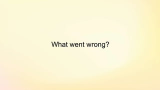 What went wrong?
 