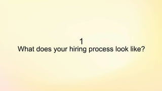 1
What does your hiring process look like?
 