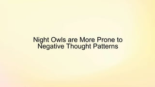 Night Owls are More Prone to
Negative Thought Patterns
 