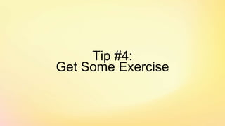 Tip #4:
Get Some Exercise
 