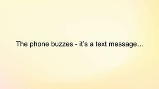 The phone buzzes - it’s a text message…
 