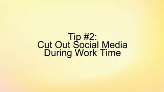 Tip #2:
Cut Out Social Media
During Work Time
 