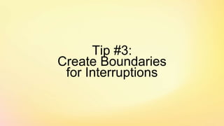 Tip #3:
Create Boundaries
for Interruptions
 