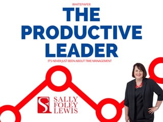 WHITEPAPER
IT'S NEVER JUST BEEN ABOUT TIME MANAGEMENT
THE
PRODUCTIVE
LEADER
 