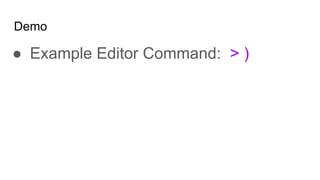 Demo
● Example Editor Command: > )
 