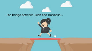 The bridge between Tech and Business...
 