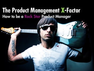 The Product Management X-Factor
How to be a Rock Star Product Manager
 