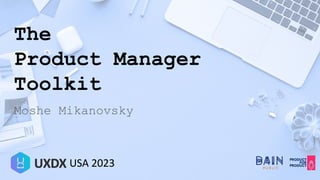 USA 2023
The
Product Manager
Toolkit
Moshe Mikanovsky
USA 2023
 