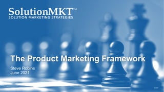The Product Marketing Framework
Steve Robins
June 2021
© 2021
 