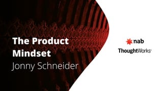 The Product
Mindset
Jonny Schneider
 