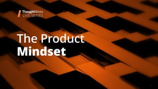 1
The Product
Mindset
 