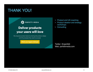 THANK YOU!
• Product and UX coaching
• Product ideation and strategy
workshops
• Consulting
Twitter: @cperfetti
Web: perfettimedia.com
© Perfetti Media 2015 www.perfettimedia.com 51
 