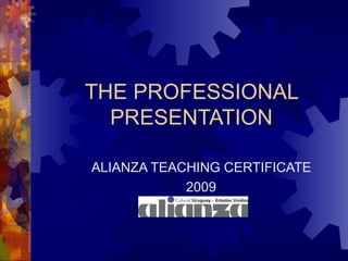 THE PROFESSIONAL PRESENTATION ALIANZA TEACHING CERTIFICATE   2009  