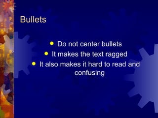 Bullets Do not center bullets It makes the text ragged It also makes it hard to read and confusing 