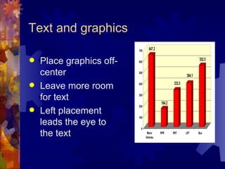 Text and graphics Place graphics off-center Leave more room for text Left placement leads the eye to the text 