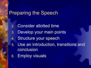 Consider allotted time Develop your main points Structure your speech Use an introduction, transitions and conclusion Employ visuals Preparing the Speech 