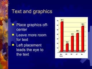 Text and graphics <ul><li>Place graphics off-center </li></ul><ul><li>Leave more room for text </li></ul><ul><li>Left plac...