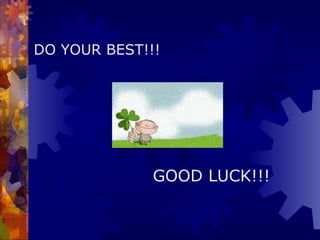 DO YOUR BEST!!! GOOD LUCK!!! 