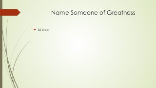 Name Someone of Greatness
! $2 prize
 