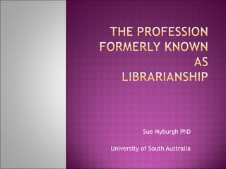 Sue Myburgh PhD University of South Australia 