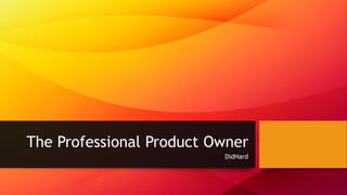 The Professional Product Owner
DidHard
 