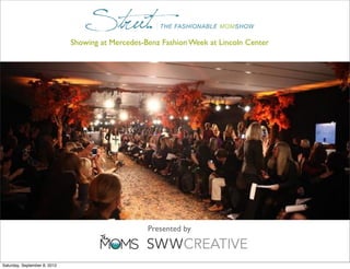 Showing at Mercedes-Benz Fashion Week at Lincoln Center




                                                   Presented by



Saturday, September 8, 2012
 