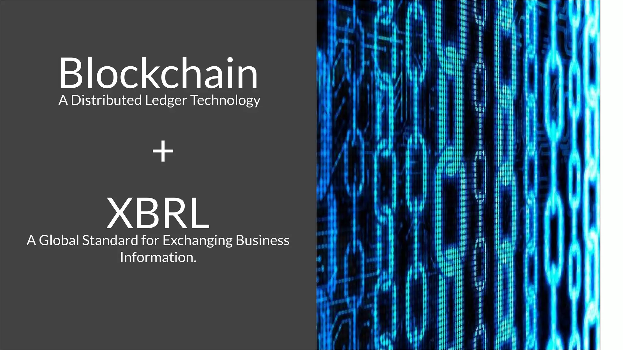 BlockchainA Distributed Ledger Technology
+
XBRLA Global Standard for Exchanging Business
Information.
 